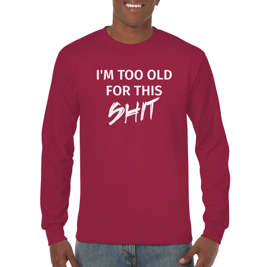 I'm too old for this Shit - Longsleeve T-shirt