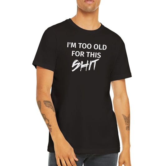 I'm too Old for this Shit - Classic T-shirt