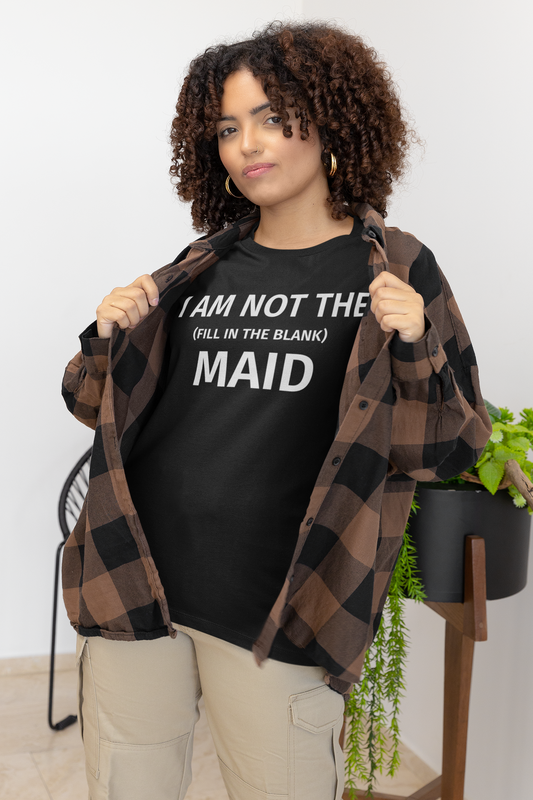 I Am Not The (fill in the blank)  Maid - T-shirt